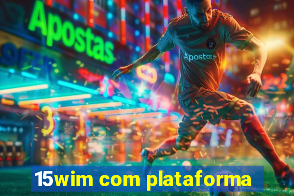 15wim com plataforma